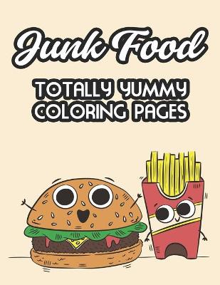 Book cover for Junk Food Totally Yummy Coloring Pages