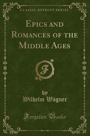Cover of Epics and Romances of the Middle Ages (Classic Reprint)