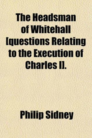 Cover of The Headsman of Whitehall [Questions Relating to the Execution of Charles I].