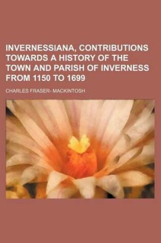 Cover of Invernessiana, Contributions Towards a History of the Town and Parish of Inverness from 1150 to 1699