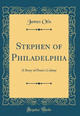 Book cover for Stephen of Philadelphia: A Story of Penn's Colony (Classic Reprint)