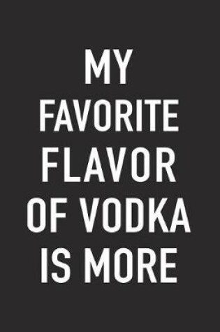 Cover of My Favorite Flavor of Vodka Is More