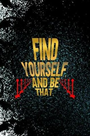 Cover of Find Yourself, And Be That.