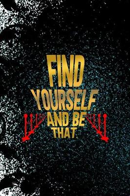 Book cover for Find Yourself, And Be That.