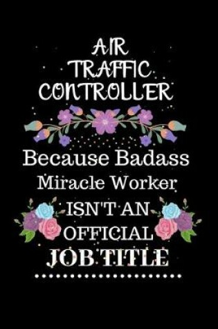 Cover of Air traffic controller Because Badass Miracle Worker Isn't an Official Job Title