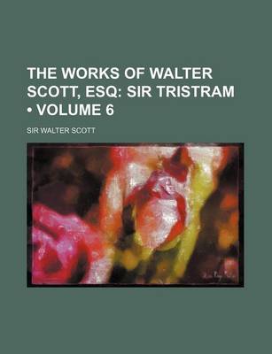 Book cover for The Works of Walter Scott, Esq (Volume 6); Sir Tristram