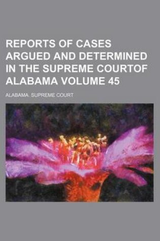 Cover of Reports of Cases Argued and Determined in the Supreme Courtof Alabama Volume 45