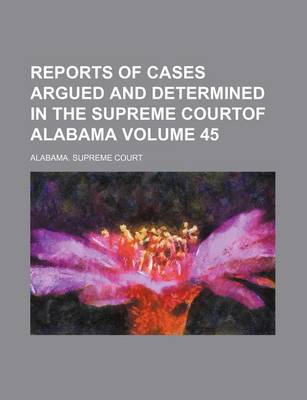 Book cover for Reports of Cases Argued and Determined in the Supreme Courtof Alabama Volume 45