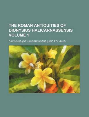 Book cover for The Roman Antiquities of Dionysius Halicarnassensis Volume 1