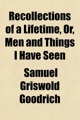 Book cover for Recollections of a Lifetime; Or Men and Things I Have Seen in a Series of Familiar Letters to a Friend Historical, Biographical, Anecdotical, and Descriptive Volume 2