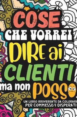 Cover of COSE CHE VORREI DIRE AI CLIENTI MA NON POSSO. Un Album da Colorare per Adulti