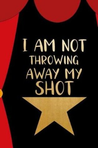 Cover of I Am Not Throwing Away My Shot