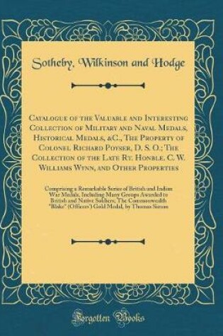 Cover of Catalogue of the Valuable and Interesting Collection of Military and Naval Medals, Historical Medals, &c., the Property of Colonel Richard Poyser, D. S. O.; The Collection of the Late Rt. Honble. C. W. Williams Wynn, and Other Properties