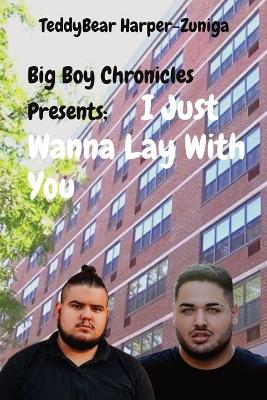 Book cover for Big Boy Chronicles Presents; I Just Wanna Lay With You