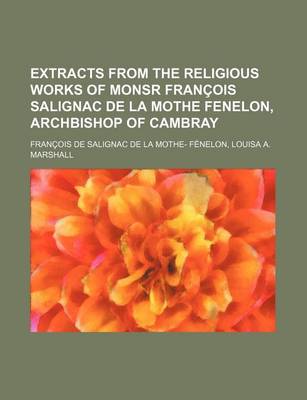 Book cover for Extracts from the Religious Works of Monsr Francois Salignac de La Mothe Fenelon, Archbishop of Cambray