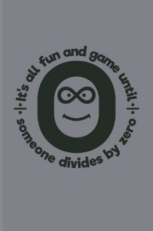 Cover of It's All Fun And Game Until Someone Divides By Zero