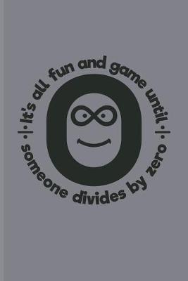 Book cover for It's All Fun And Game Until Someone Divides By Zero