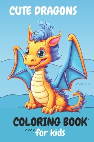 Cover of Cute dragons coloring book for kids