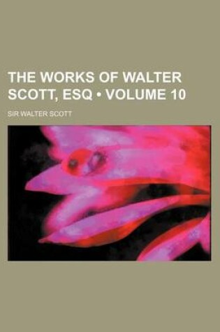 Cover of The Works of Walter Scott, Esq (Volume 10)