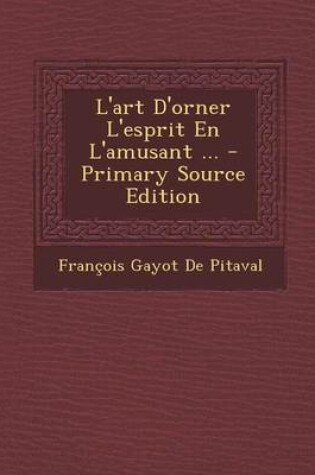 Cover of L'Art D'Orner L'Esprit En L'Amusant ... - Primary Source Edition