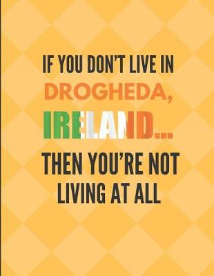 Book cover for If You Don't Live in Drogheda, Ireland Then You're Not Living at All