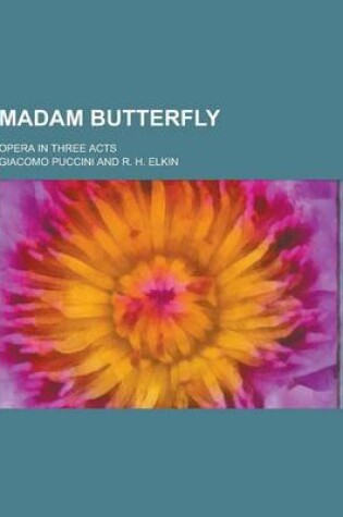 Cover of Madam Butterfly; Opera in Three Acts