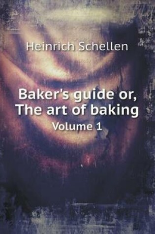 Cover of Baker's guide or, The art of baking Volume 1