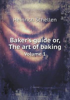 Book cover for Baker's guide or, The art of baking Volume 1