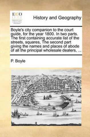 Cover of Boyle's city companion to the court guide, for the year 1800. In two parts. The first containing accurate list of the streets, squares, The second part giving the names and places of abode of all the principal wholesale dealers, ...