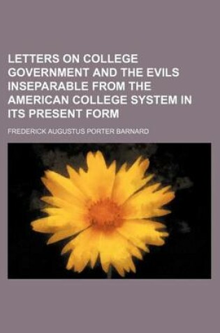 Cover of Letters on College Government and the Evils Inseparable from the American College System in Its Present Form