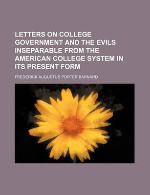 Book cover for Letters on College Government and the Evils Inseparable from the American College System in Its Present Form