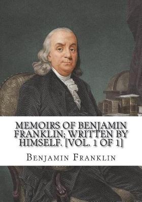 Book cover for Memoirs of Benjamin Franklin; Written by Himself. [Vol. 1 of 1]