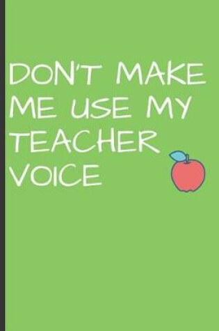 Cover of Don't Make Me Use My Teacher Voice