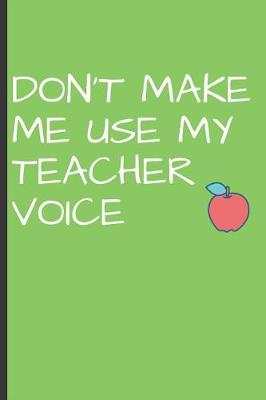 Book cover for Don't Make Me Use My Teacher Voice