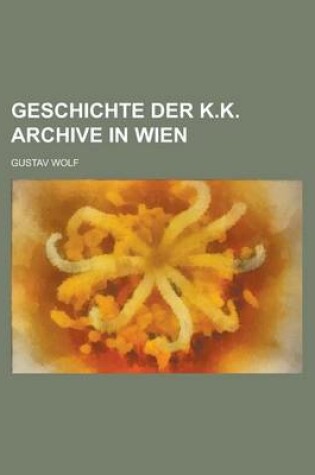 Cover of Geschichte Der K.K. Archive in Wien