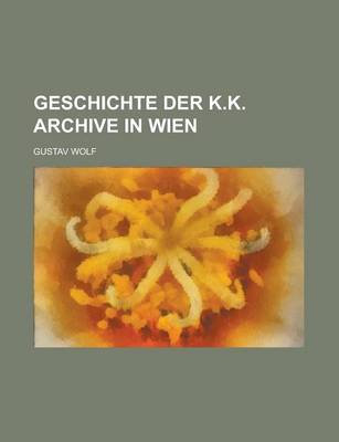 Book cover for Geschichte Der K.K. Archive in Wien