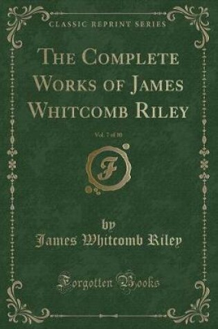 Cover of The Complete Works of James Whitcomb Riley, Vol. 7 of 10 (Classic Reprint)