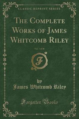Book cover for The Complete Works of James Whitcomb Riley, Vol. 7 of 10 (Classic Reprint)