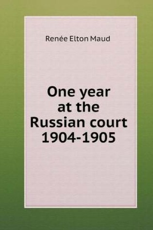 Cover of One year at the Russian court 1904-1905