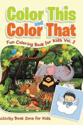Cover of Color This and Color That - Fun Coloring Book for Kids Vol. 2
