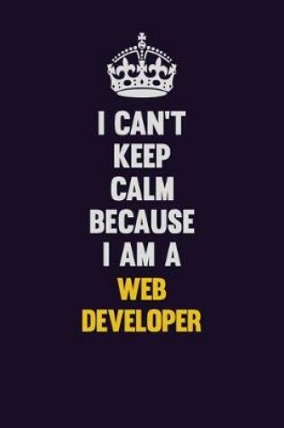 Cover of I Can't Keep Calm Because I Am A Web Developer