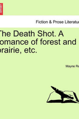 Cover of The Death Shot. a Romance of Forest and Prairie, Etc.