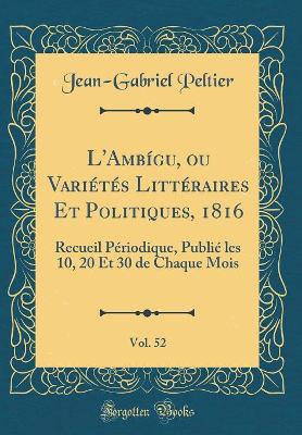 Book cover for L'Ambígu, ou Variétés Littéraires Et Politiques, 1816, Vol. 52: Recueil Périodique, Publié les 10, 20 Et 30 de Chaque Mois (Classic Reprint)