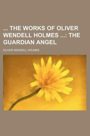 Cover of The Works of Oliver Wendell Holmes; The Guardian Angel