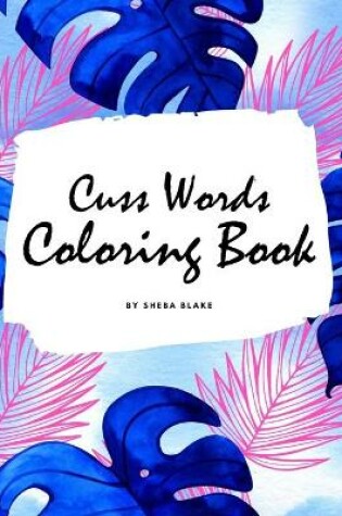 Cover of Cuss Words Coloring Book for Adults (8.5x8.5 Coloring Book / Activity Book)