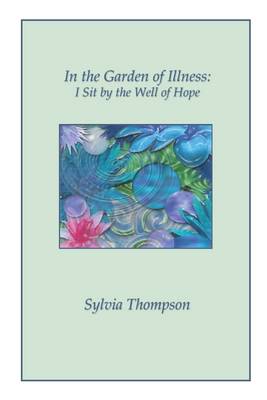 Book cover for In the Garden of Illness: I Sit By The Well Of Hope