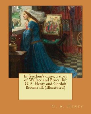 Book cover for In freedom's cause; a story of Wallace and Bruce. By