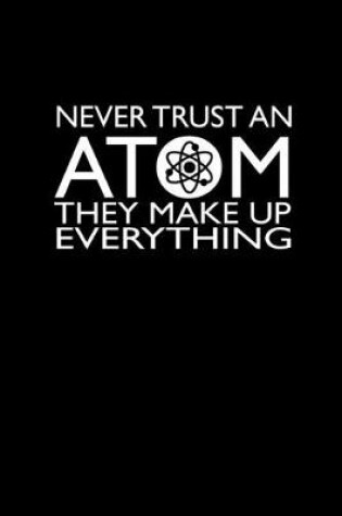 Cover of Never trust an atom they make up everything