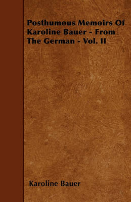 Book cover for Posthumous Memoirs Of Karoline Bauer - From The German - Vol. II