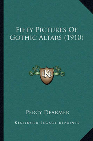 Cover of Fifty Pictures of Gothic Altars (1910) Fifty Pictures of Gothic Altars (1910)
